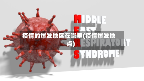 疫情的爆发地区在哪里(疫情爆发地点)-第1张图片