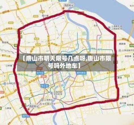【唐山市明天限号几点呀,唐山市限号吗外地车】-第1张图片