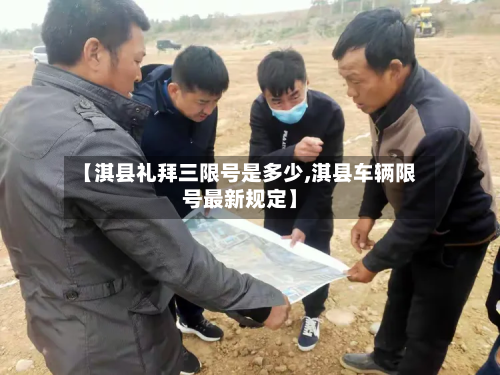 【淇县礼拜三限号是多少,淇县车辆限号最新规定】-第1张图片