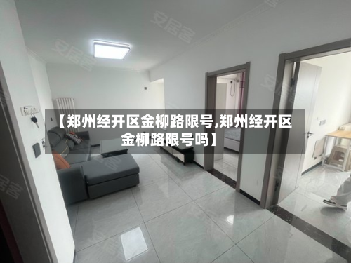 【郑州经开区金柳路限号,郑州经开区金柳路限号吗】-第1张图片