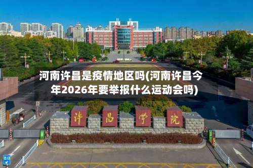 河南许昌是疫情地区吗(河南许昌今年2026年要举报什么运动会吗)