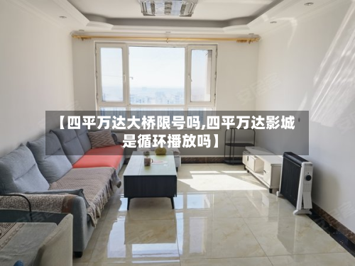 【四平万达大桥限号吗,四平万达影城是循环播放吗】