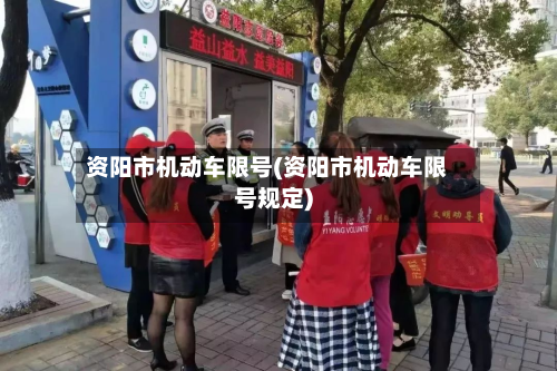 资阳市机动车限号(资阳市机动车限号规定)-第1张图片