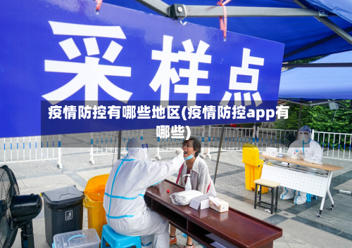 疫情防控有哪些地区(疫情防控app有哪些)-第1张图片