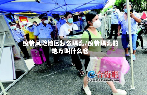 疫情风险地区怎么隔离/疫情隔离的地方叫什么仓-第2张图片