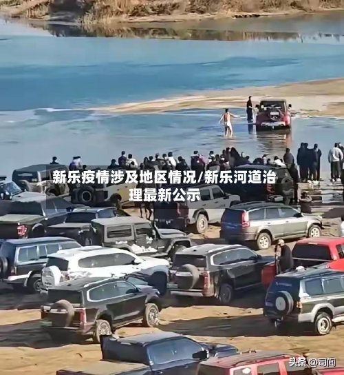 新乐疫情涉及地区情况/新乐河道治理最新公示-第1张图片
