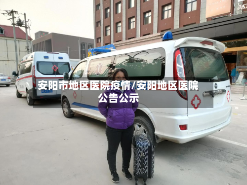 安阳市地区医院疫情/安阳地区医院公告公示