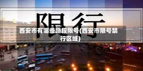 西安市有哪些路段限号(西安市限号禁行区域)-第2张图片