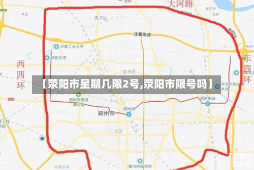 【荥阳市星期几限2号,荥阳市限号吗】-第1张图片