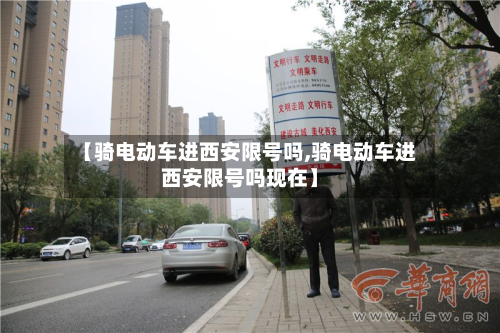 【骑电动车进西安限号吗,骑电动车进西安限号吗现在】-第1张图片