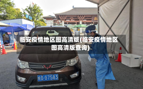 临安疫情地区图高清版(临安疫情地区图高清版查询)-第2张图片