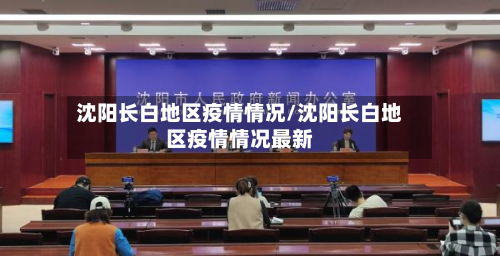 沈阳长白地区疫情情况/沈阳长白地区疫情情况最新-第1张图片