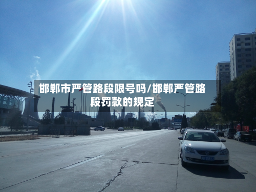 邯郸市严管路段限号吗/邯郸严管路段罚款的规定-第2张图片