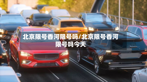 北京限号香河限号吗/北京限号香河限号吗今天-第1张图片