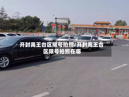开封禹王台区限号拍照/开封禹王台区限号拍照在哪