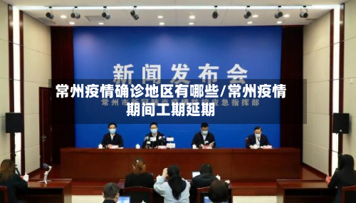 常州疫情确诊地区有哪些/常州疫情期间工期延期-第3张图片