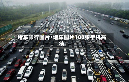 堵车限行图片/堵车图片100张手机高德-第1张图片