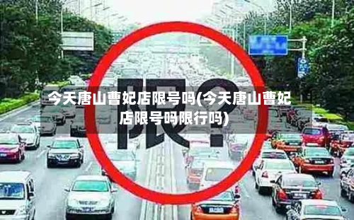 今天唐山曹妃店限号吗(今天唐山曹妃店限号吗限行吗)-第1张图片