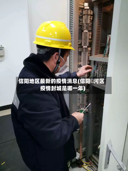 信阳地区最新的疫情消息(信阳浉河区疫情封城是哪一年)-第2张图片