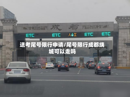 送考尾号限行申请/尾号限行成都绕城可以走吗-第2张图片