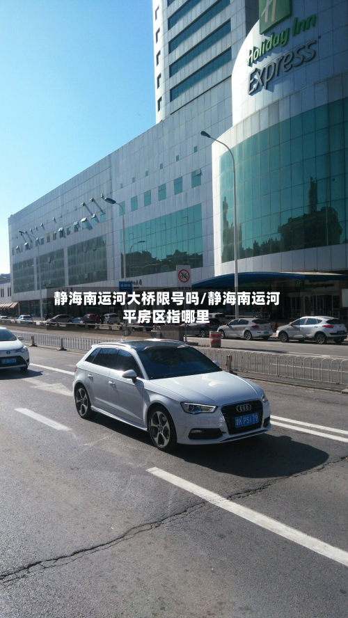 静海南运河大桥限号吗/静海南运河平房区指哪里-第1张图片