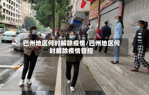 巴州地区何时解除疫情/巴州地区何时解除疫情管控-第2张图片