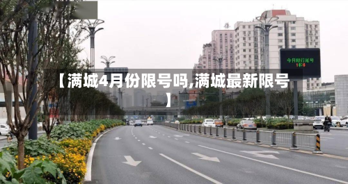 【满城4月份限号吗,满城最新限号】-第1张图片