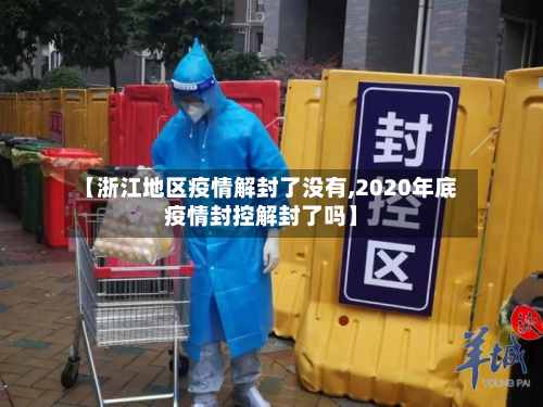 【浙江地区疫情解封了没有,2020年底疫情封控解封了吗】