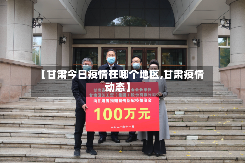 【甘肃今日疫情在哪个地区,甘肃疫情动态】-第1张图片