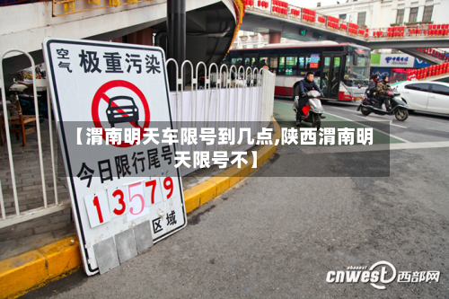 【渭南明天车限号到几点,陕西渭南明天限号不】