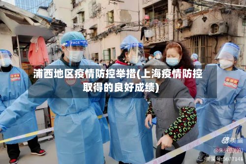 浦西地区疫情防控举措(上海疫情防控取得的良好成绩)-第1张图片