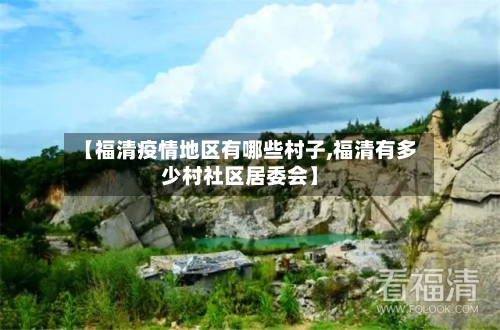 【福清疫情地区有哪些村子,福清有多少村社区居委会】-第3张图片