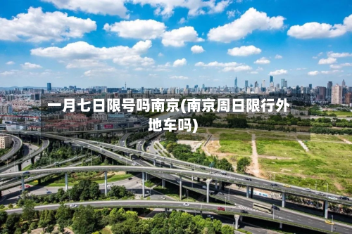 一月七日限号吗南京(南京周日限行外地车吗)-第2张图片