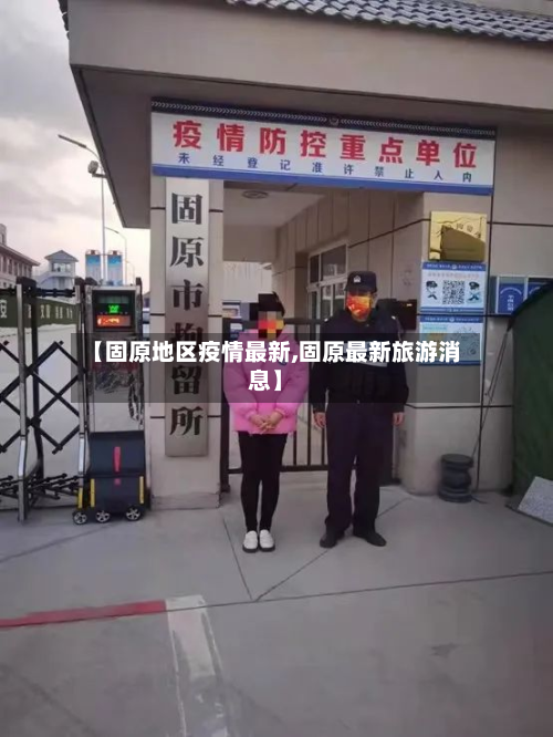 【固原地区疫情最新,固原最新旅游消息】-第2张图片