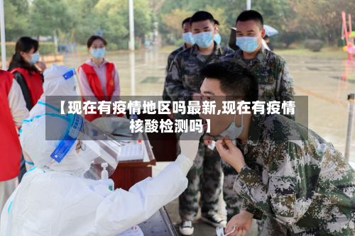 【现在有疫情地区吗最新,现在有疫情核酸检测吗】-第2张图片
