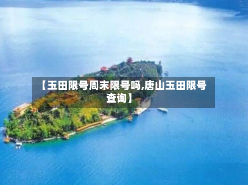 【玉田限号周末限号吗,唐山玉田限号查询】-第1张图片