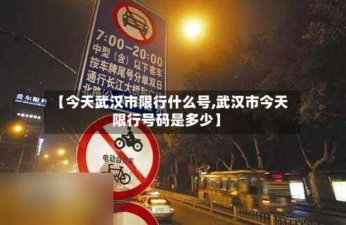 【今天武汉市限行什么号,武汉市今天限行号码是多少】-第1张图片