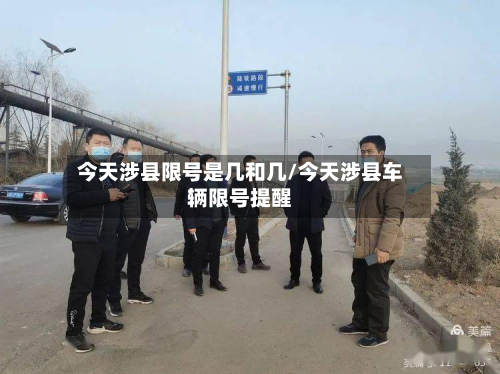 今天涉县限号是几和几/今天涉县车辆限号提醒