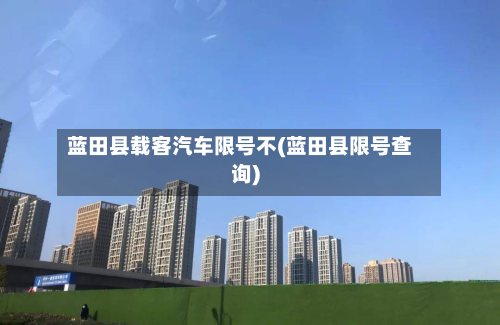 蓝田县载客汽车限号不(蓝田县限号查询)-第3张图片