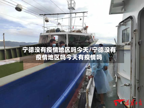 宁德没有疫情地区吗今天/宁德没有疫情地区吗今天有疫情吗-第1张图片