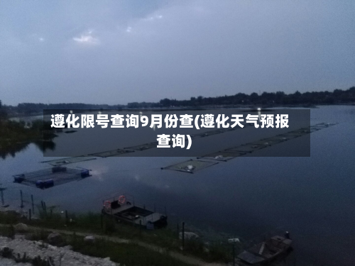 遵化限号查询9月份查(遵化天气预报查询)-第2张图片