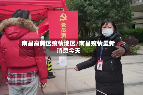 南昌高新区疫情地区/南昌疫情最新消息今天-第1张图片