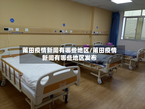 莆田疫情新闻有哪些地区/莆田疫情新闻有哪些地区发布-第1张图片