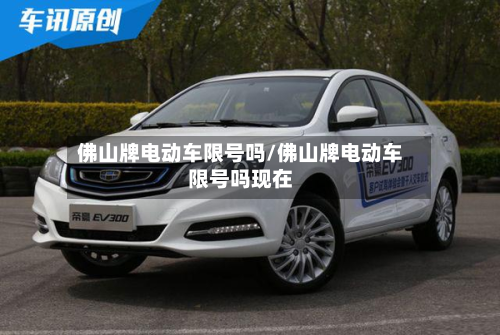 佛山牌电动车限号吗/佛山牌电动车限号吗现在-第1张图片