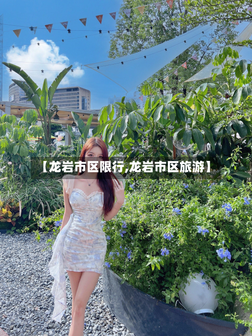 【龙岩市区限行,龙岩市区旅游】-第3张图片
