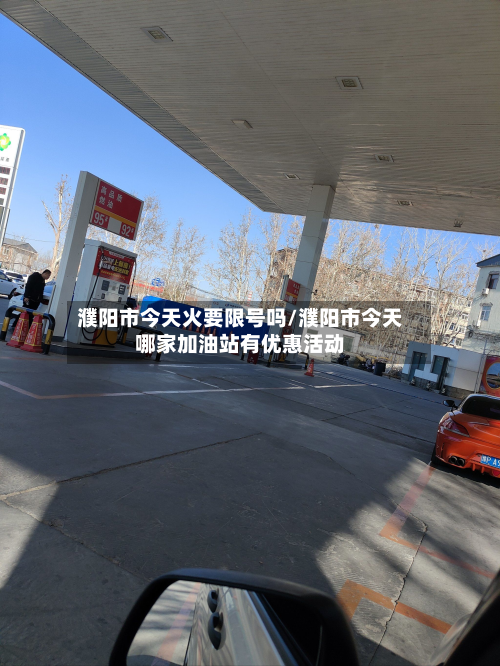 濮阳市今天火要限号吗/濮阳市今天哪家加油站有优惠活动-第2张图片