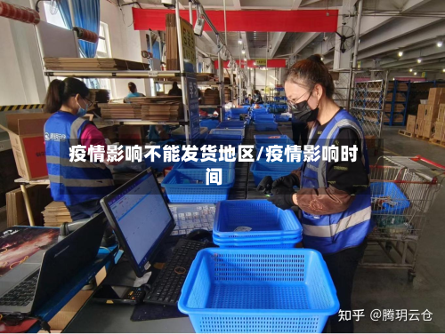 疫情影响不能发货地区/疫情影响时间-第1张图片