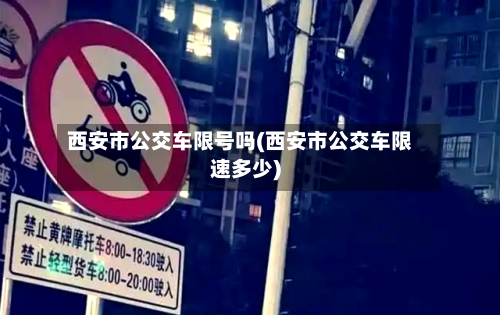 西安市公交车限号吗(西安市公交车限速多少)-第1张图片