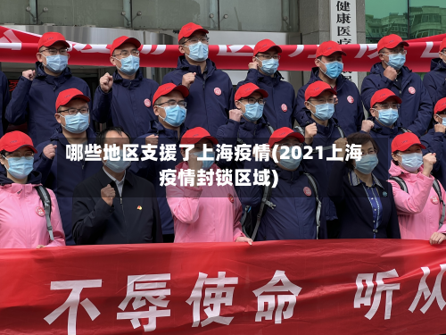 哪些地区支援了上海疫情(2021上海疫情封锁区域)