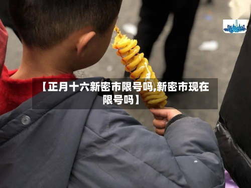 【正月十六新密市限号吗,新密市现在限号吗】